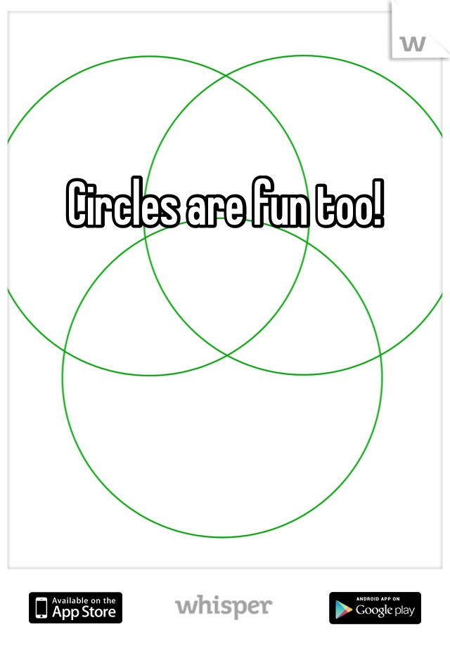 Circles are fun too!