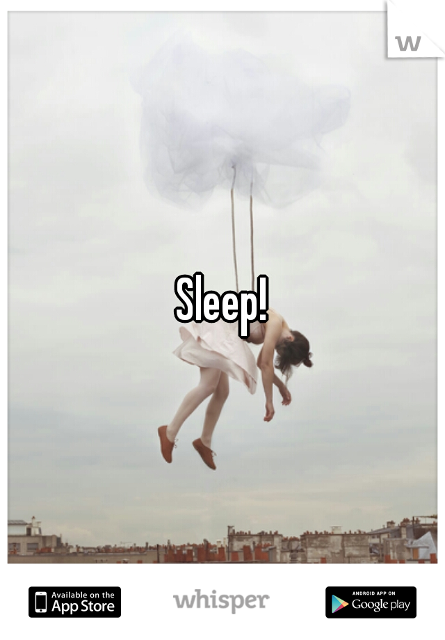Sleep!