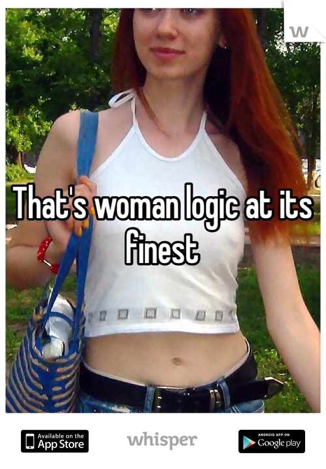 That's woman logic at its finest