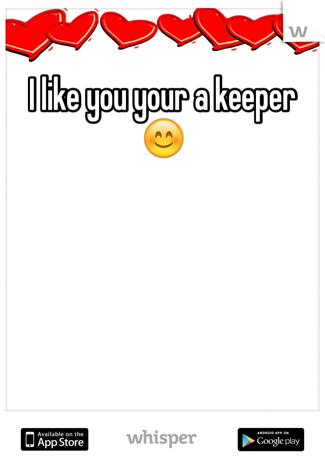 I like you your a keeper 😊
