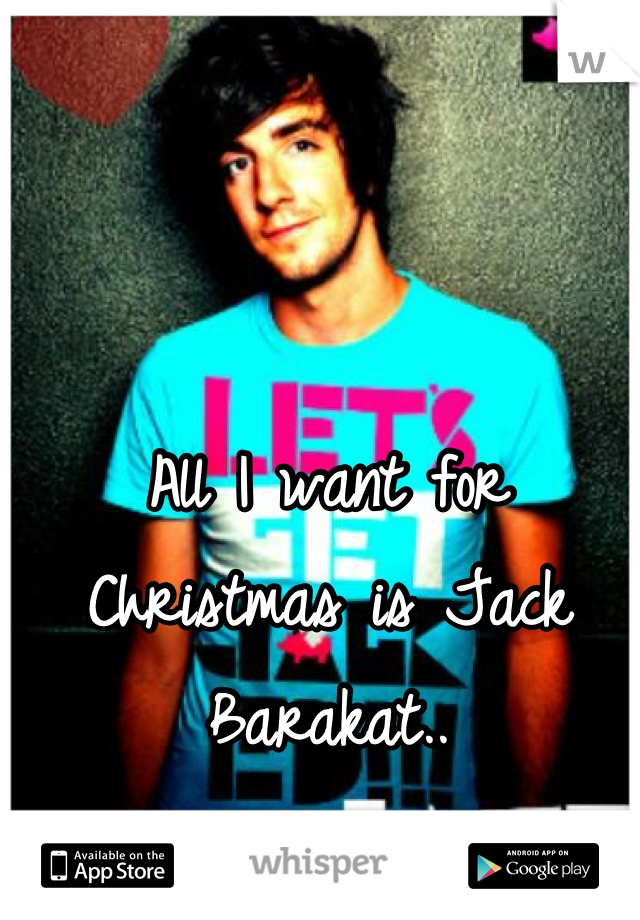 All I want for Christmas is Jack Barakat..