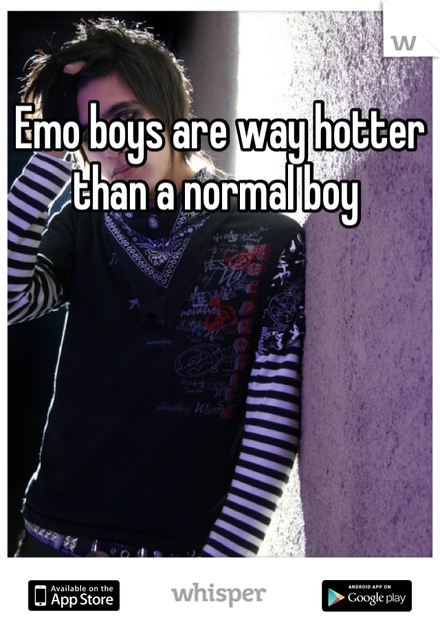 Emo boys are way hotter than a normal boy 