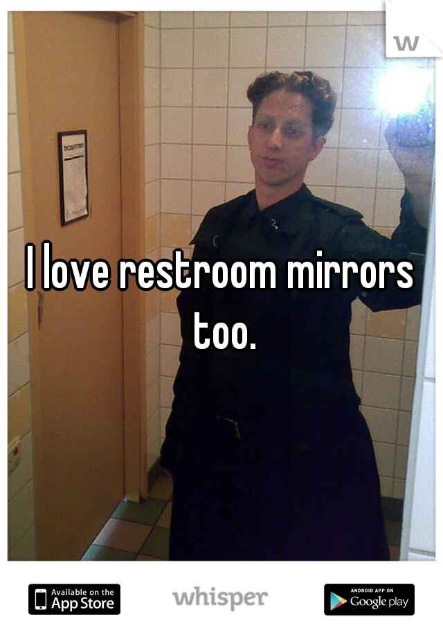 I love restroom mirrors too.