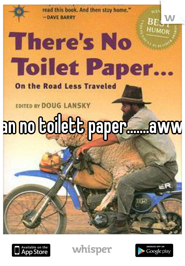 an no toilett paper.......awww