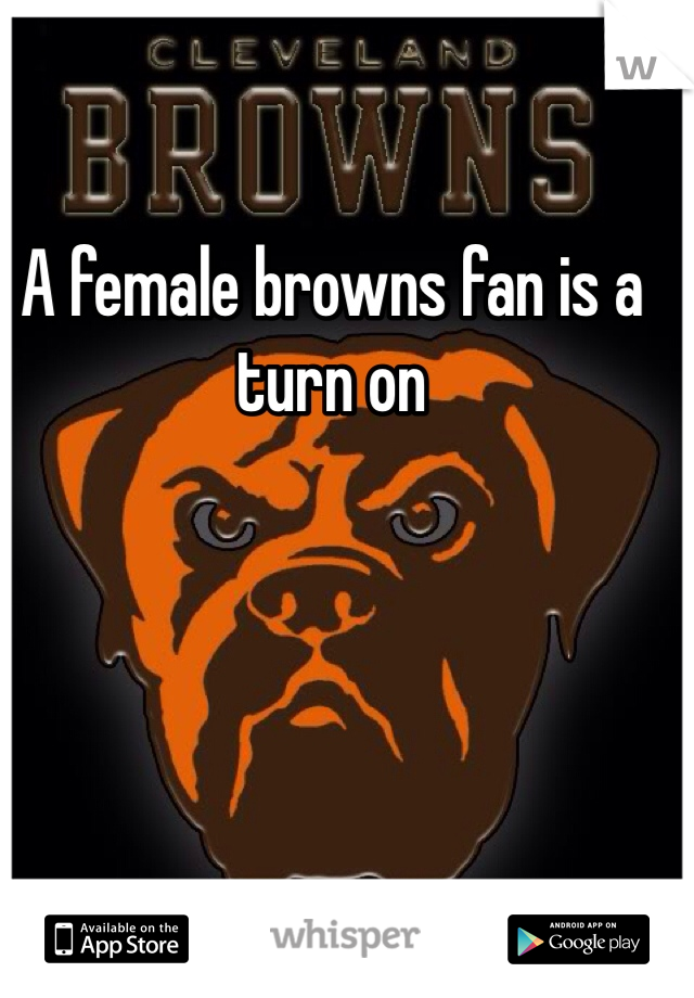 A female browns fan is a turn on