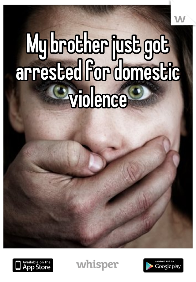 My brother just got arrested for domestic violence