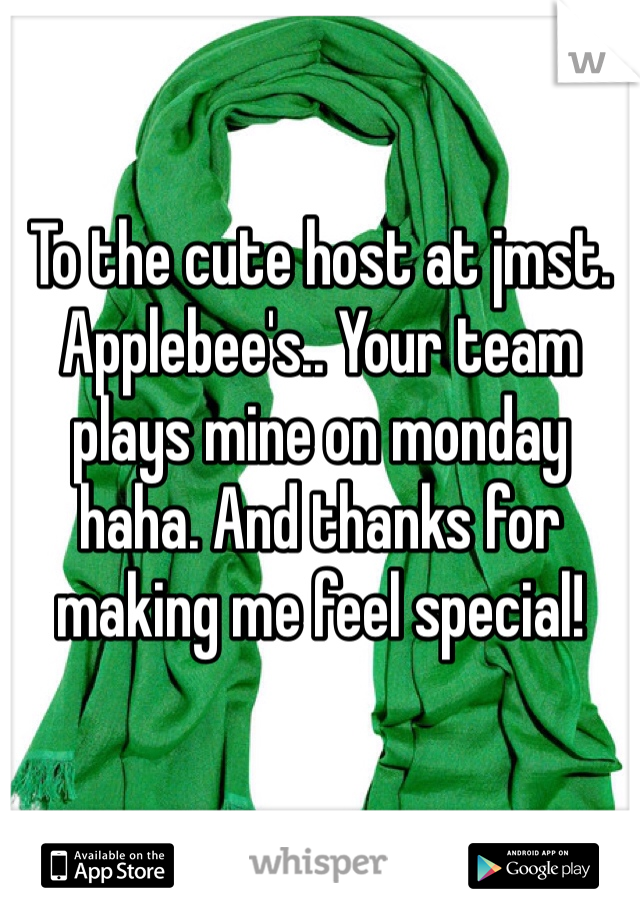To the cute host at jmst. Applebee's.. Your team plays mine on monday haha. And thanks for making me feel special!