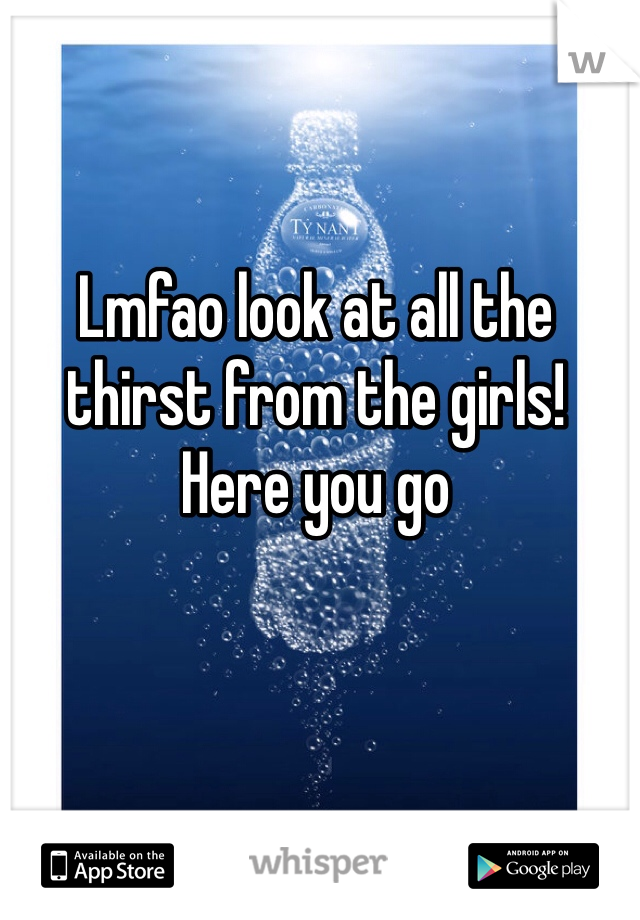 Lmfao look at all the thirst from the girls!
Here you go