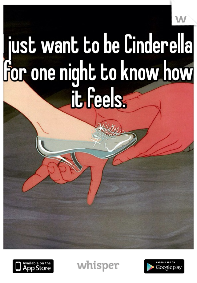 I just want to be Cinderella for one night to know how it feels.