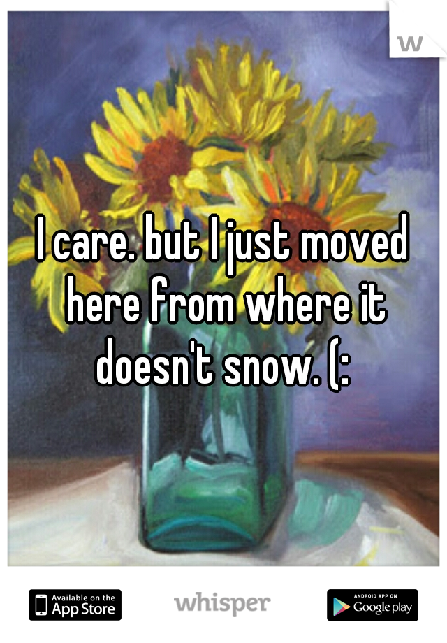 I care. but I just moved here from where it doesn't snow. (: 