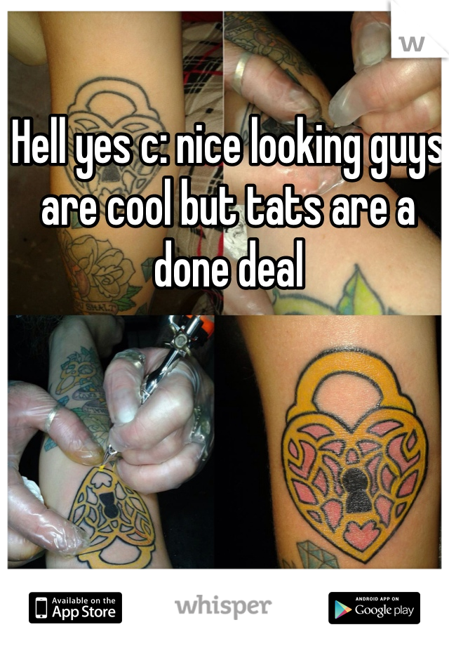 Hell yes c: nice looking guys are cool but tats are a done deal
