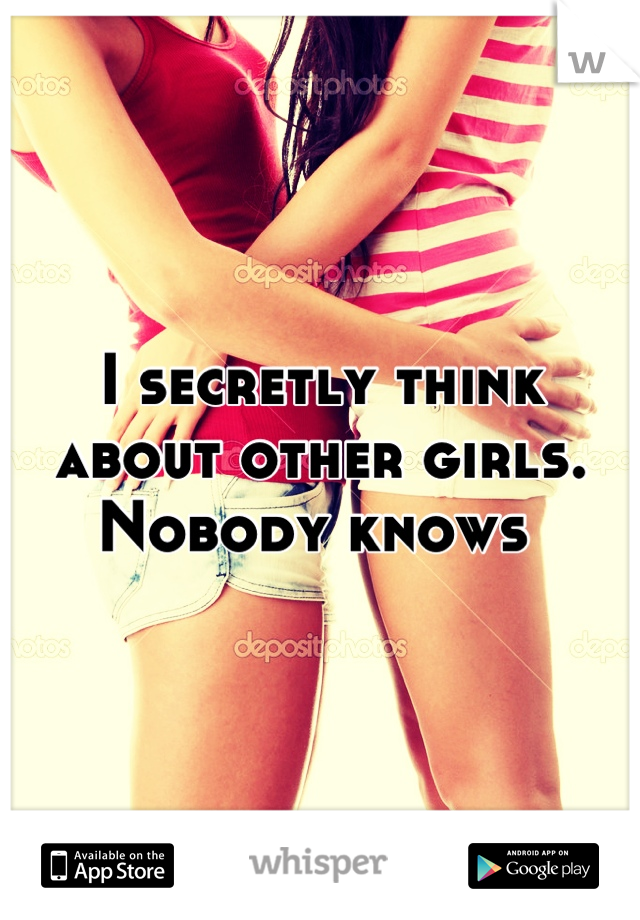 I secretly think about other girls. Nobody knows 