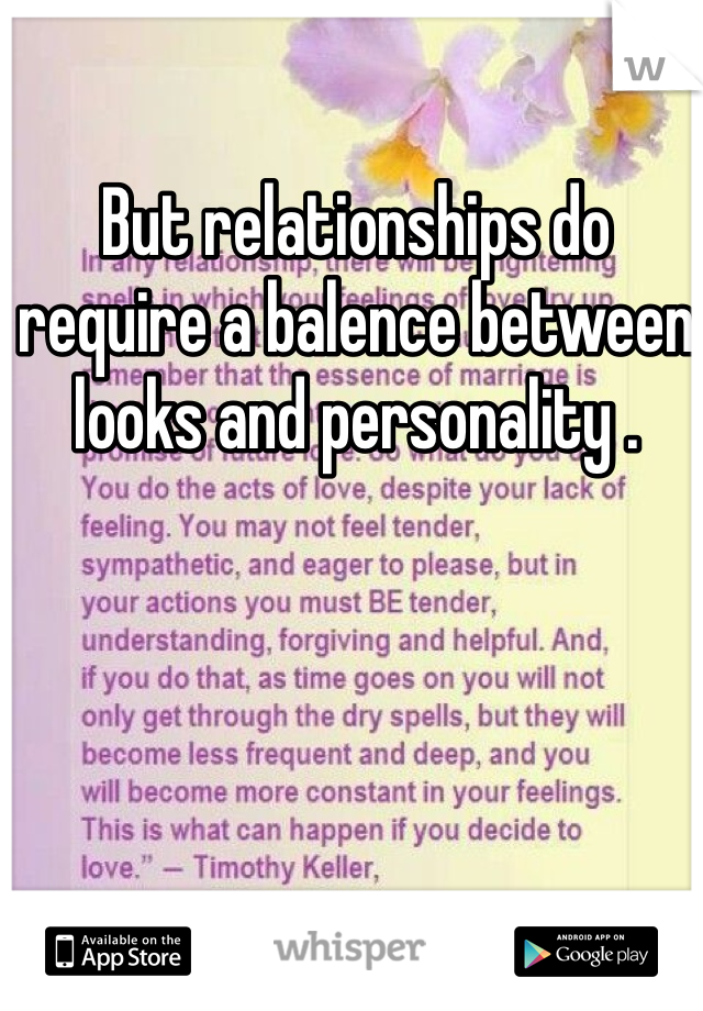 But relationships do require a balence between looks and personality . 
