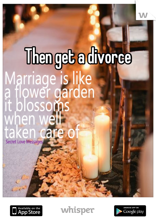 Then get a divorce