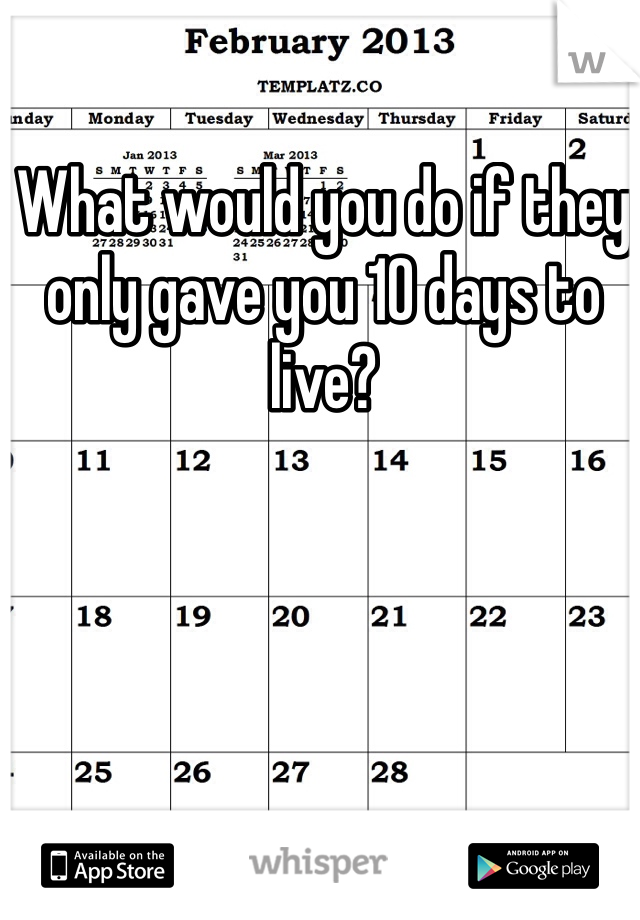 What would you do if they only gave you 10 days to live?