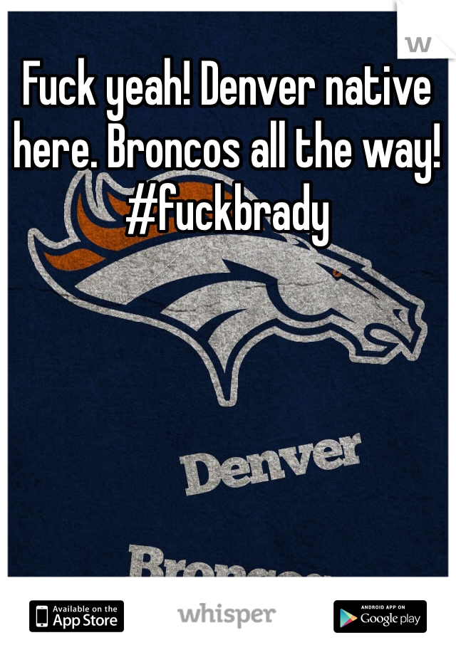Fuck yeah! Denver native here. Broncos all the way! #fuckbrady