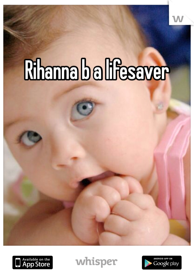 Rihanna b a lifesaver