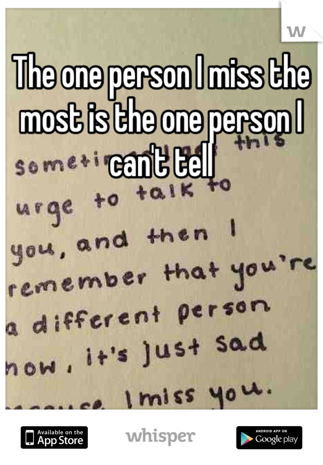 The one person I miss the most is the one person I can't tell