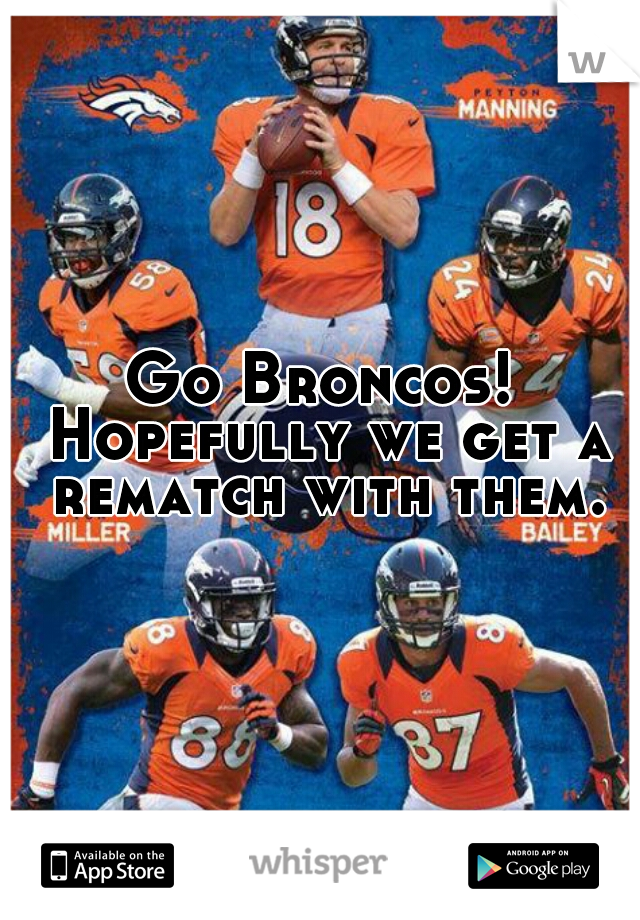 Go Broncos! Hopefully we get a rematch with them.