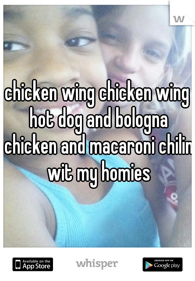chicken wing chicken wing hot dog and bologna chicken and macaroni chilin wit my homies