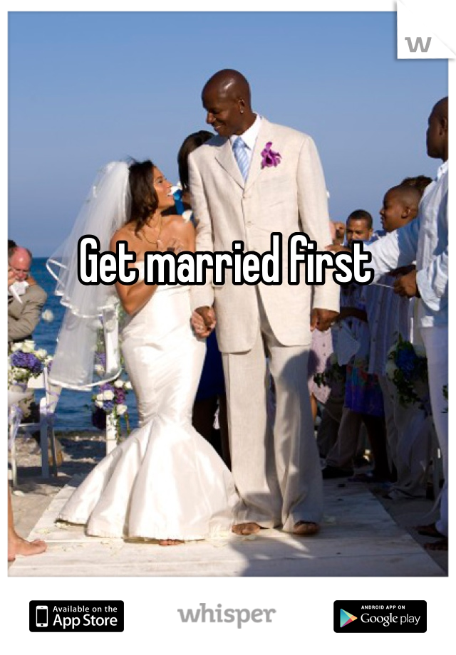 Get married first