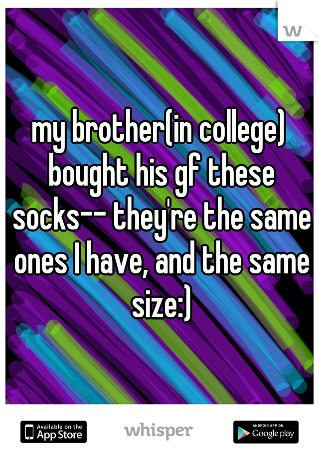 my brother(in college) bought his gf these socks-- they're the same ones I have, and the same size:)