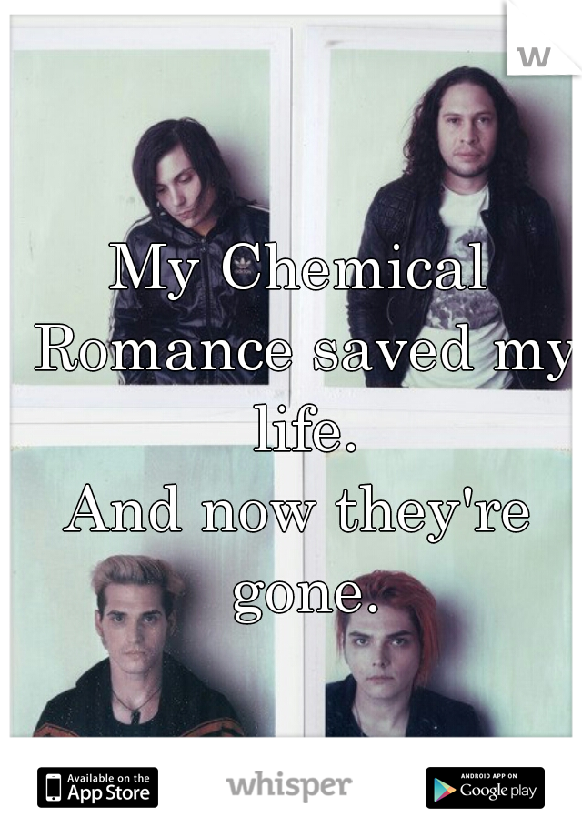 My Chemical Romance saved my life.
And now they're gone.