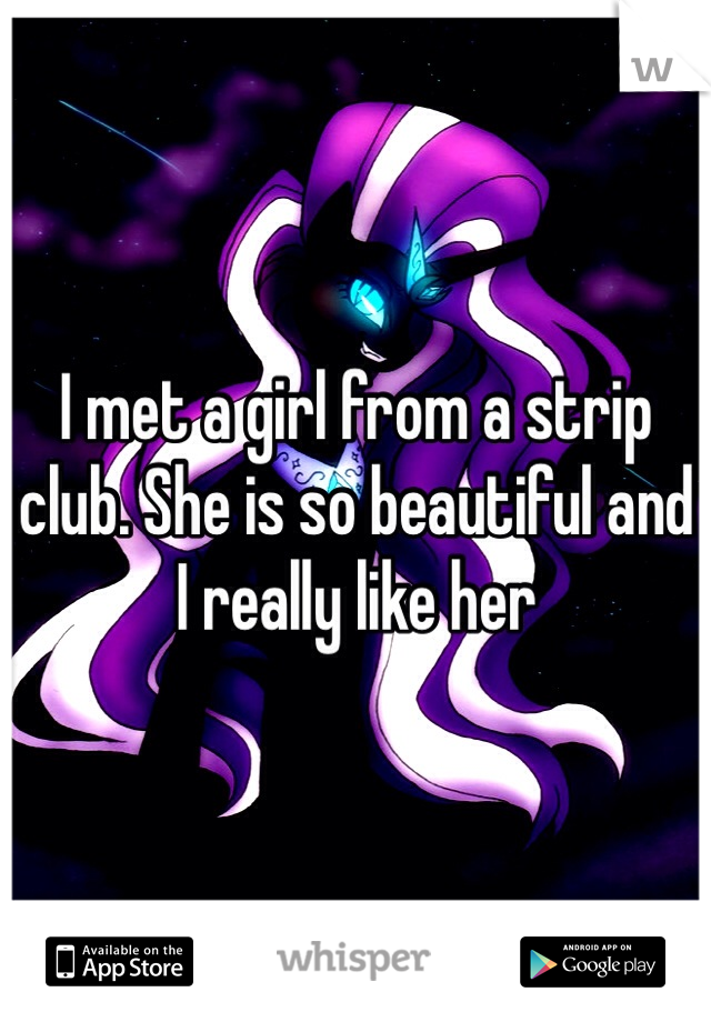 I met a girl from a strip club. She is so beautiful and I really like her