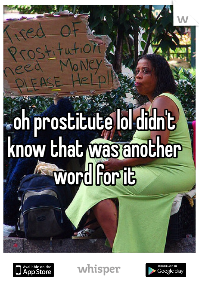 oh prostitute lol didn't know that was another word for it