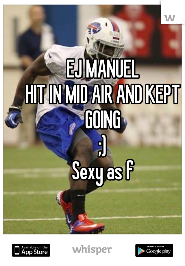 EJ MANUEL 
HIT IN MID AIR AND KEPT GOING
;)
Sexy as f