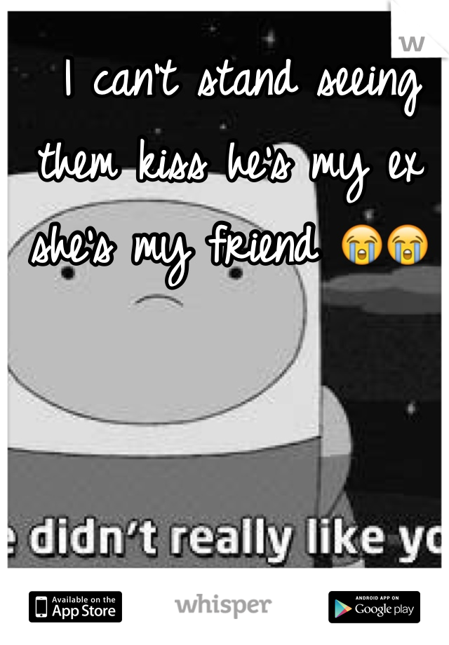  I can't stand seeing them kiss he's my ex she's my friend 😭😭