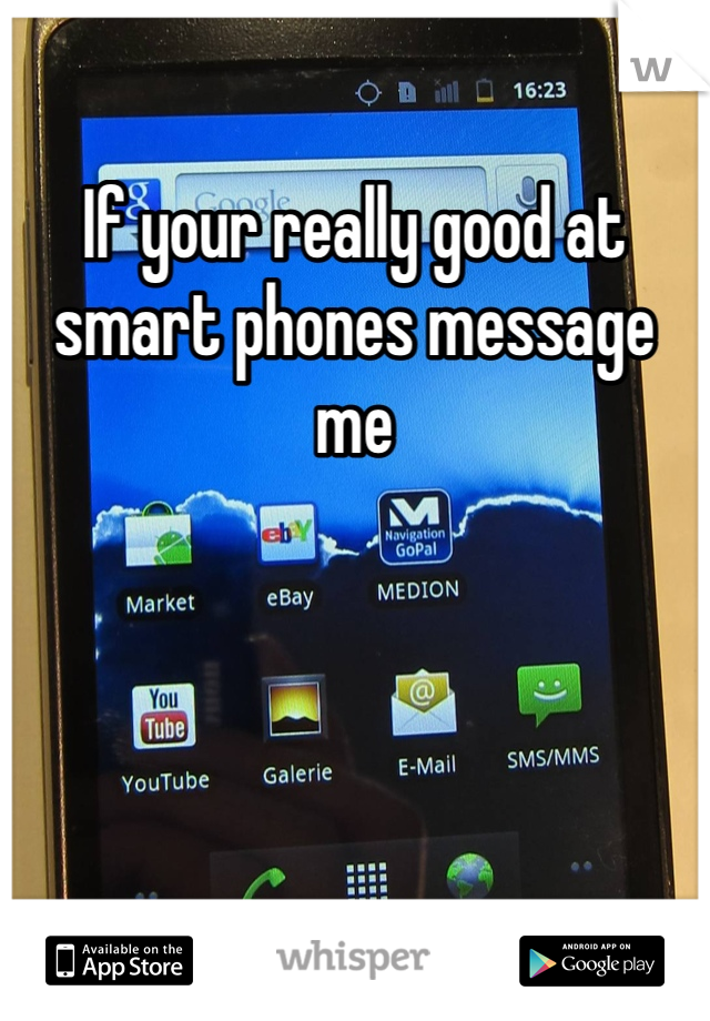 If your really good at smart phones message me 