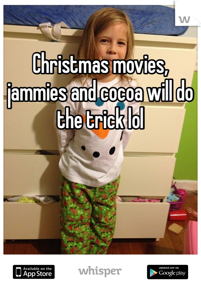 Christmas movies, jammies and cocoa will do the trick lol