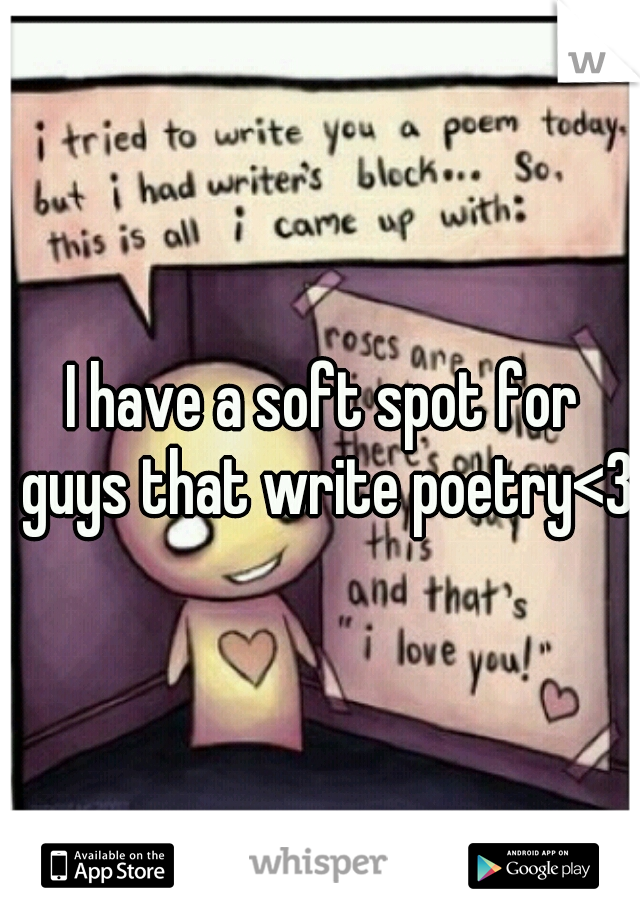 I have a soft spot for guys that write poetry<3 