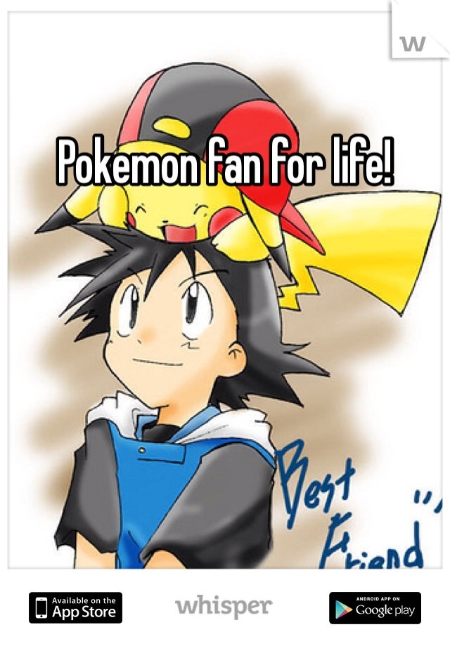 Pokemon fan for life!