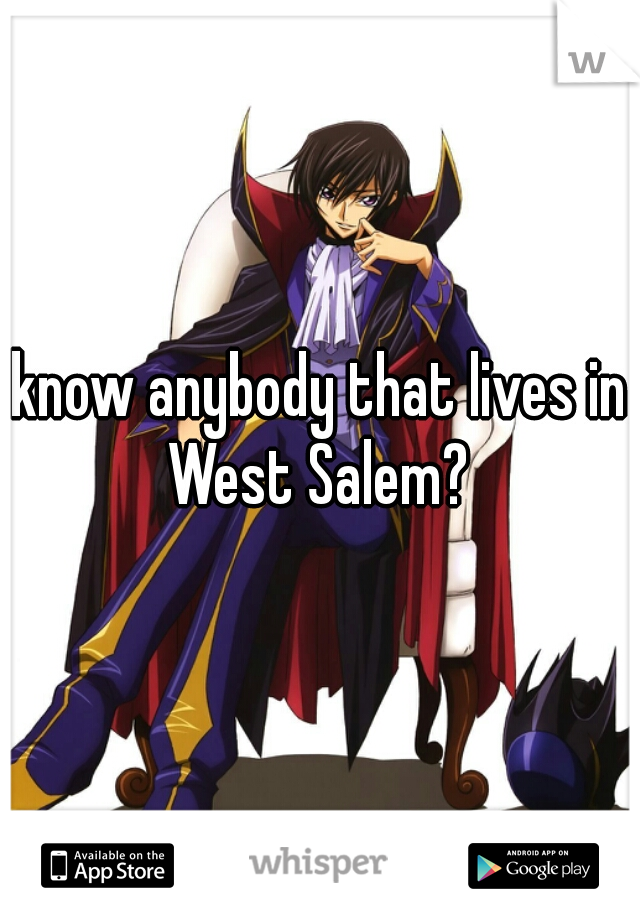 know anybody that lives in West Salem? 