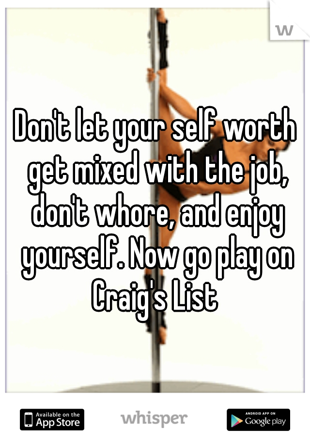 Don't let your self worth get mixed with the job, don't whore, and enjoy yourself. Now go play on Craig's List 