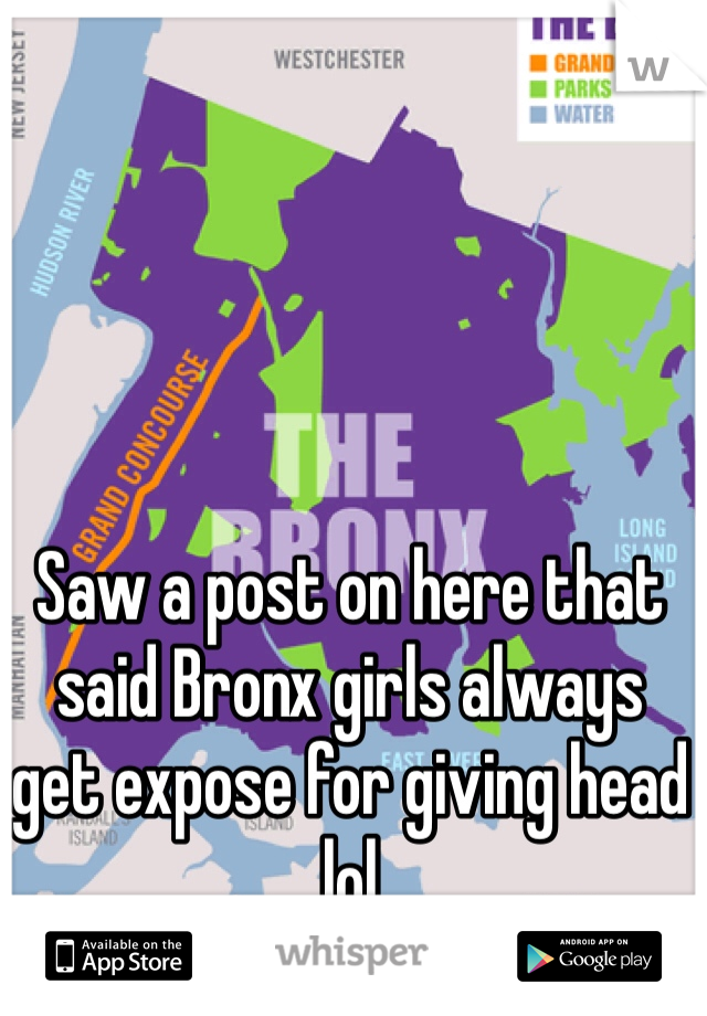 Saw a post on here that
said Bronx girls always 
get expose for giving head lol 