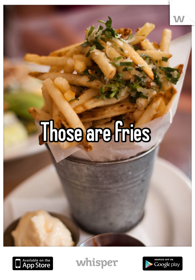 Those are fries