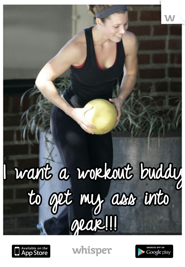 I want a workout buddy to get my ass into gear!!! 
