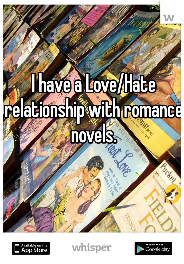 I have a Love/Hate relationship with romance novels. 