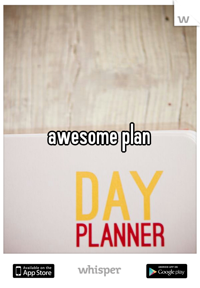 awesome plan