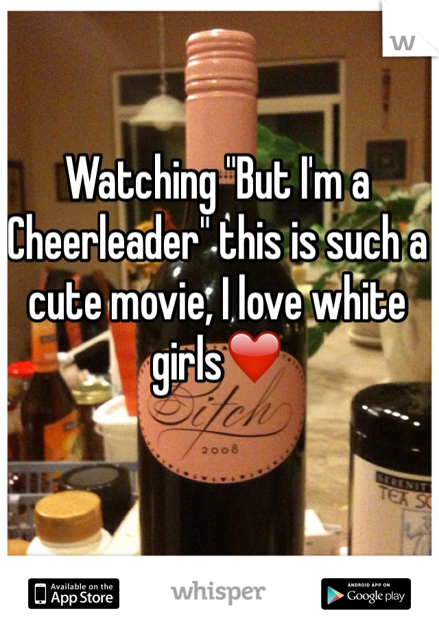 Watching "But I'm a Cheerleader" this is such a cute movie, I love white girls❤️