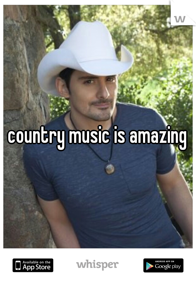 country music is amazing