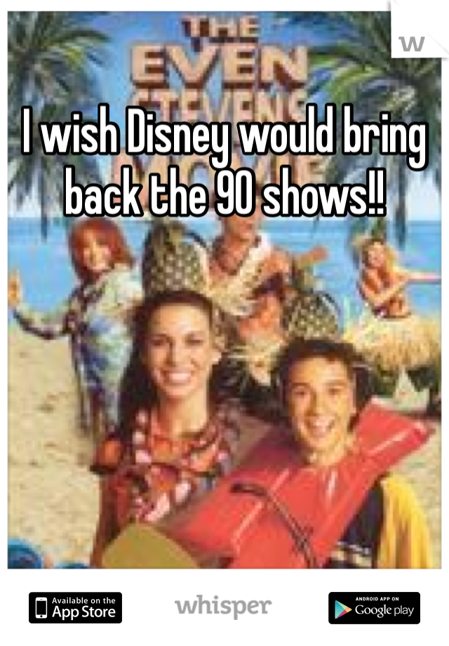 I wish Disney would bring back the 90 shows!!