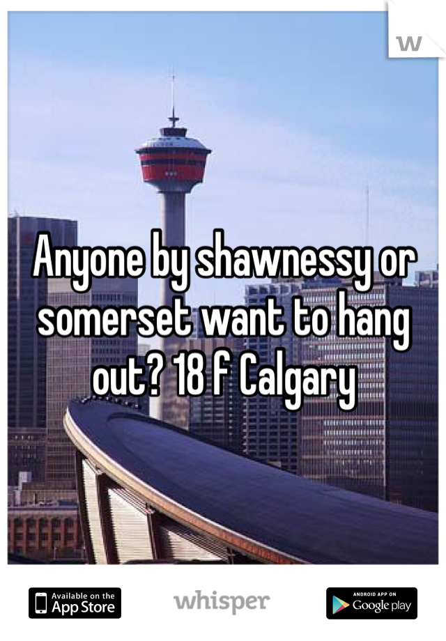 Anyone by shawnessy or somerset want to hang out? 18 f Calgary 