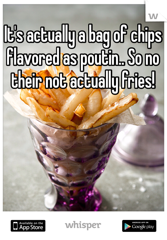 It's actually a bag of chips flavored as poutin.. So no their not actually fries!