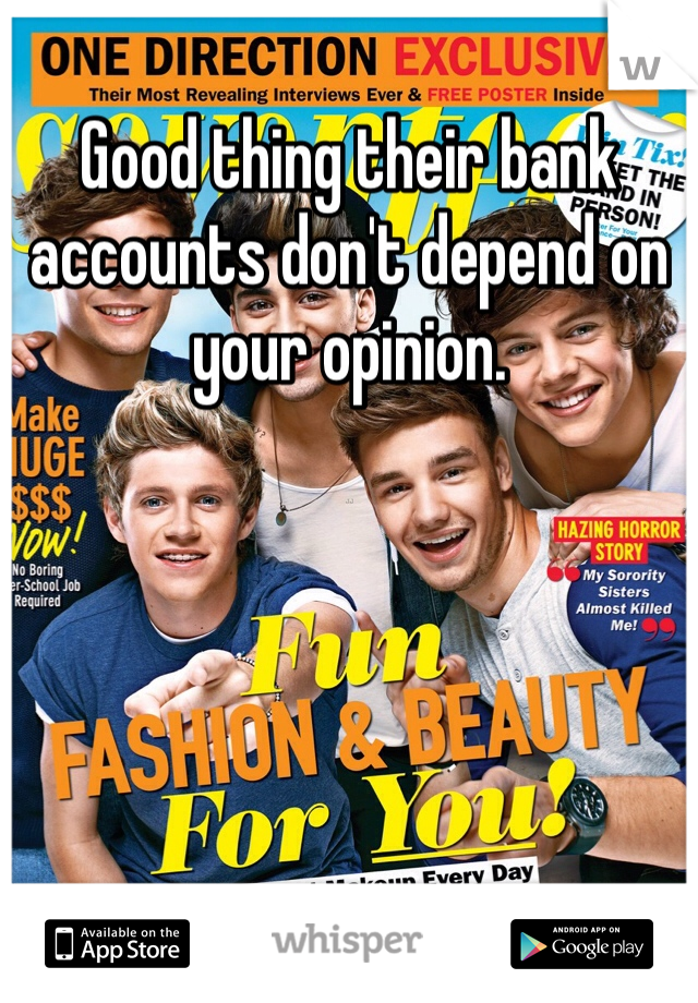 Good thing their bank accounts don't depend on your opinion. 