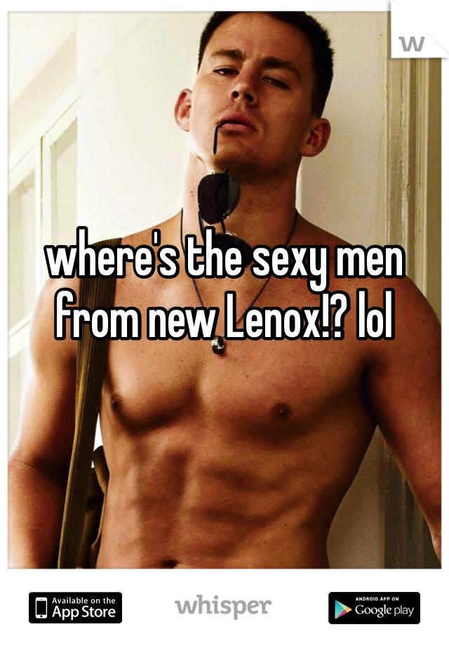 where's the sexy men from new Lenox!? lol 