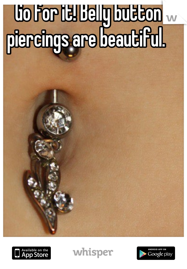 Go for it! Belly button piercings are beautiful. 
